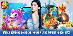 Bắn Cá Ngũ Long Có Dễ Chơi Không? Lý Do Thu Hút 10.000+ Lượt