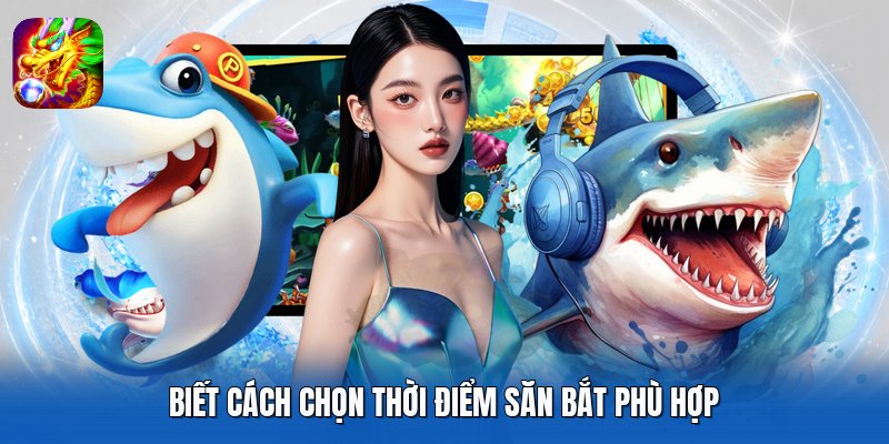 Biết cách chọn thời điểm săn bắt phù hợp