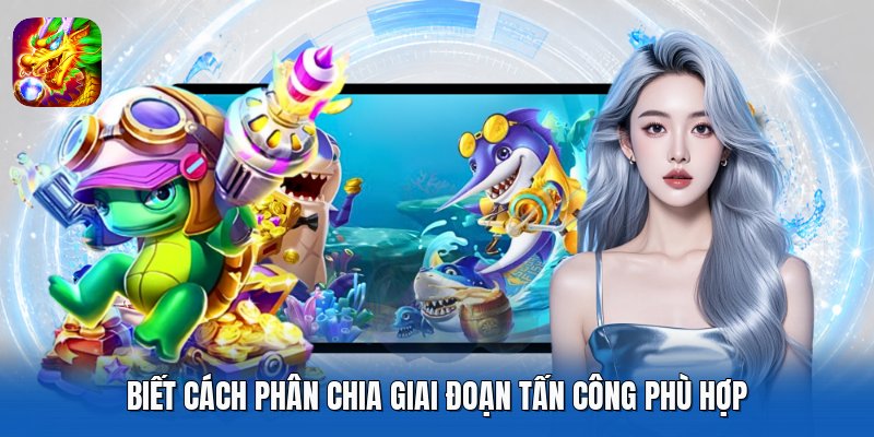 Biết cách phân chia giai đoạn tấn công phù hợp