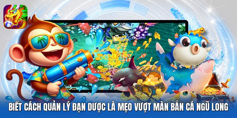Biết cách quản lý đạn dược là mẹo vượt màn Bắn Cá Ngũ Long