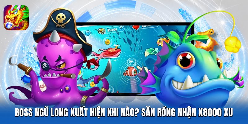 Boss Ngũ Long Xuất Hiện Khi Nào? Săn Rồng Nhận X8000 Xu