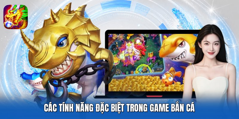 Các tính năng đặc biệt trong game bắn cá