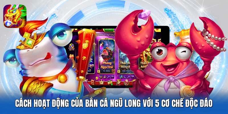Cách Hoạt Động Của Bắn Cá Ngũ Long Với 5 Cơ Chế Độc Đáo