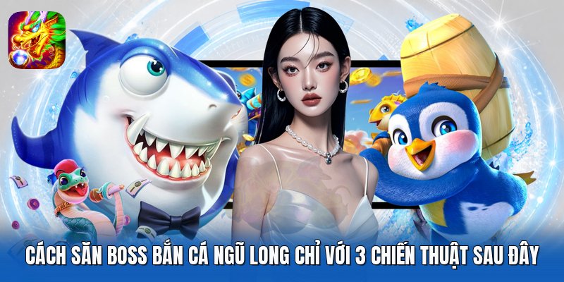 Cách săn boss Bắn Cá Ngũ Long chỉ với 3 chiến thuật sau đây