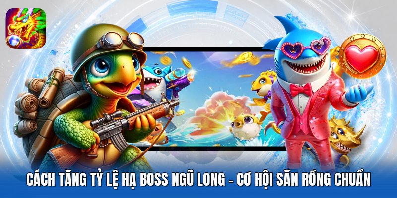 Cách Tăng Tỷ Lệ Hạ Boss Ngũ Long - Cơ Hội Săn Rồng Chuẩn