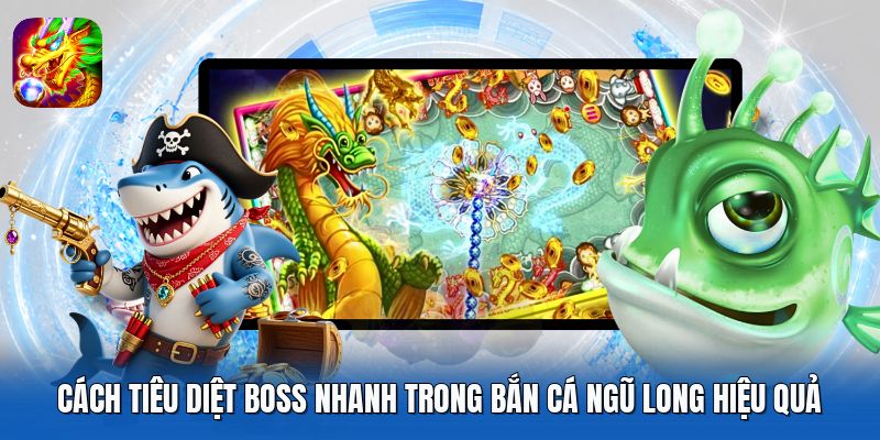 Cách Tiêu Diệt Boss Nhanh Trong Bắn Cá Ngũ Long Hiệu Quả