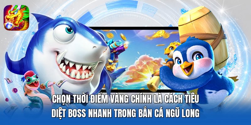 Chọn thời điểm vàng chính là cách tiêu diệt boss nhanh trong Bắn Cá Ngũ Long