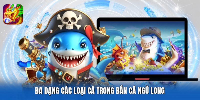 Đa dạng các loại cá trong Bắn Cá Ngũ Long