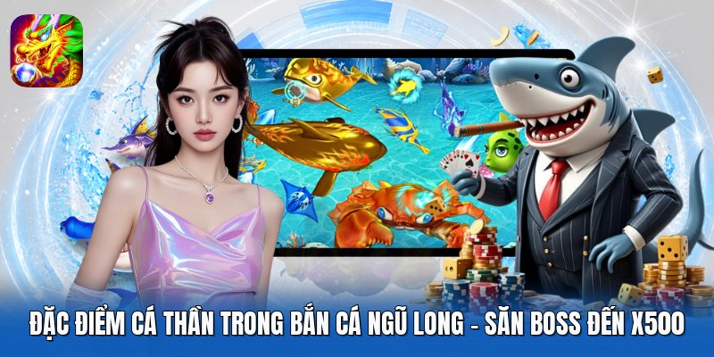 Đặc Điểm Cá Thần Trong Bắn Cá Ngũ Long - Săn Boss Đến X500