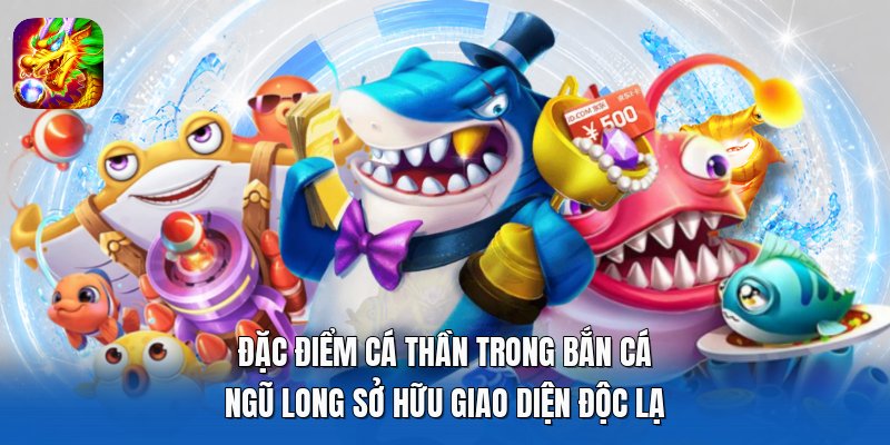 Đặc điểm cá thần trong Bắn Cá Ngũ Long sở hữu giao diện độc lạ