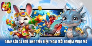 Game Bắn Cá Ngũ Long Trên Điện Thoại Trải Nghiệm Mượt Mà