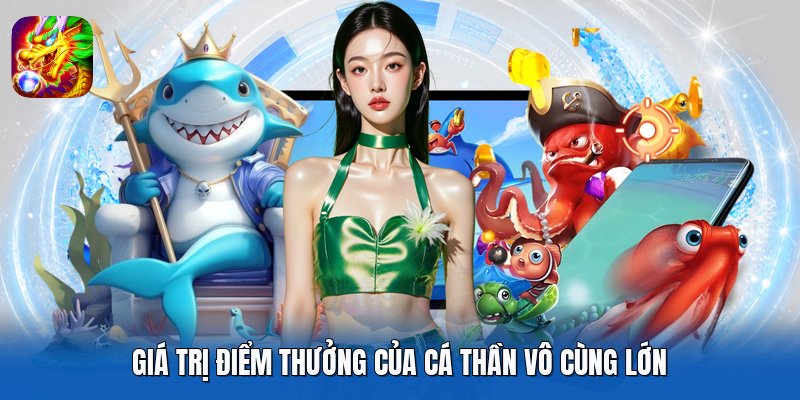 Giá trị điểm thưởng của cá thần vô cùng lớn