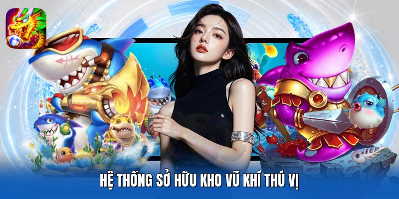 Hệ thống sở hữu kho vũ khí thú vị
