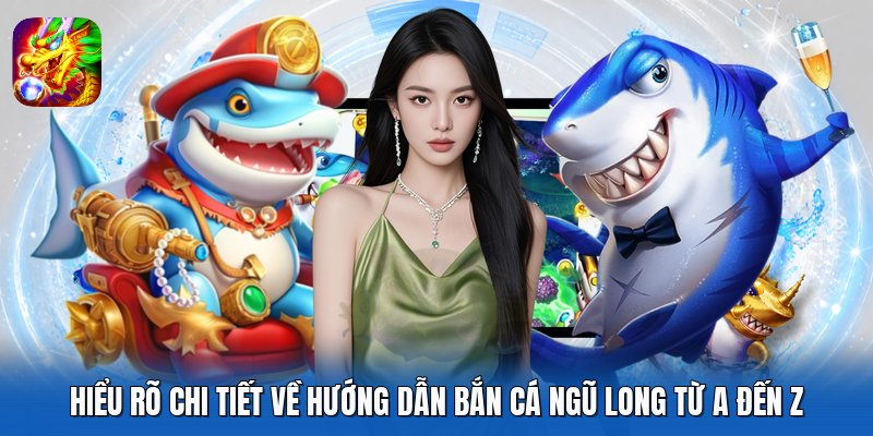 Hiểu rõ chi tiết về hướng dẫn Bắn Cá Ngũ Long từ A đến Z