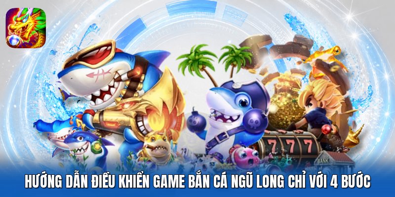 Hướng Dẫn Điều Khiển Game Bắn Cá Ngũ Long Chỉ Với 4 Bước