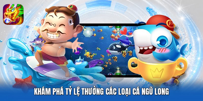 Khám phá tỷ lệ thưởng các loại cá ngũ long