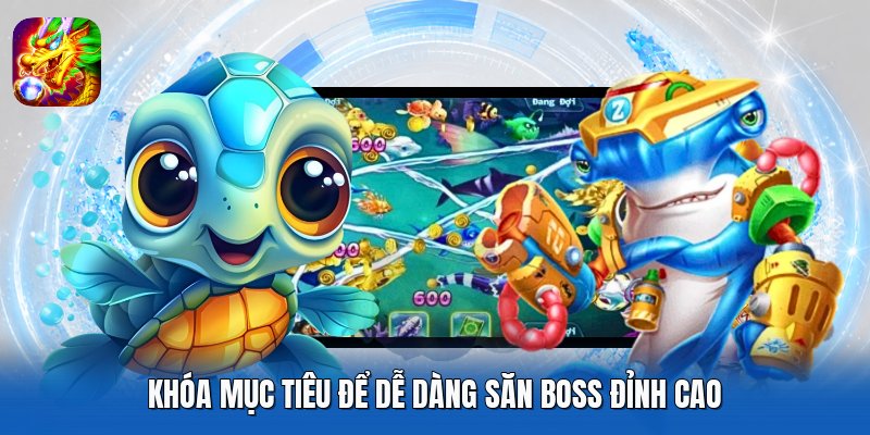 Khóa mục tiêu để dễ dàng săn boss đỉnh cao