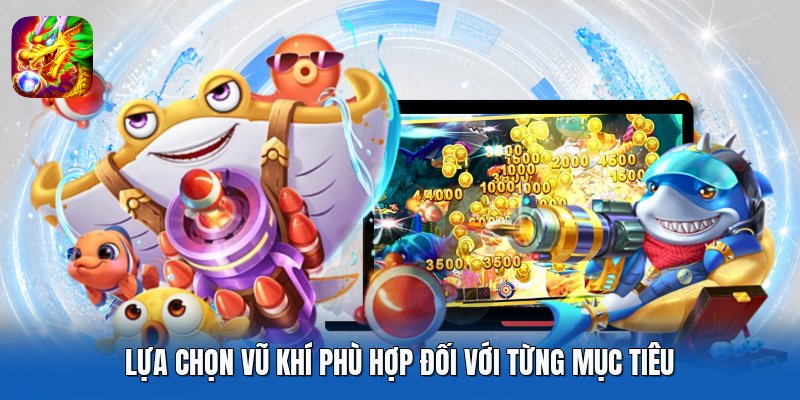 Lựa chọn vũ khí phù hợp đối với từng mục tiêu
