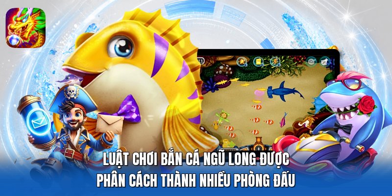 Luật chơi Bắn Cá Ngũ Long được phân cách thành nhiều phòng đấu
