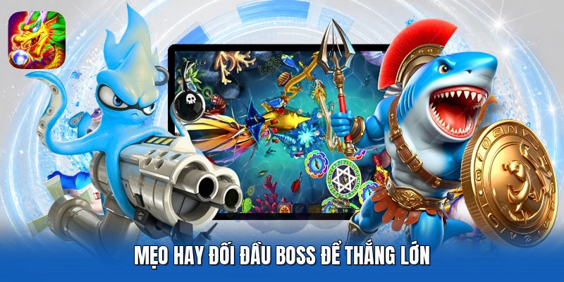 Mẹo hay đối đầu boss để thắng lớn