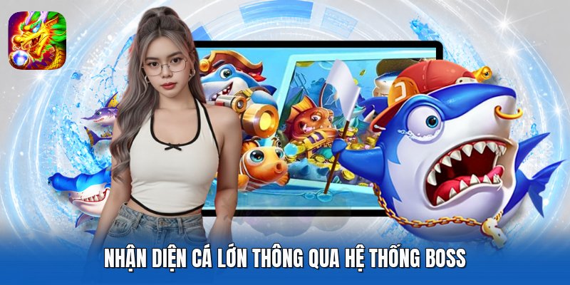 Nhận diện cá lớn thông qua hệ thống boss