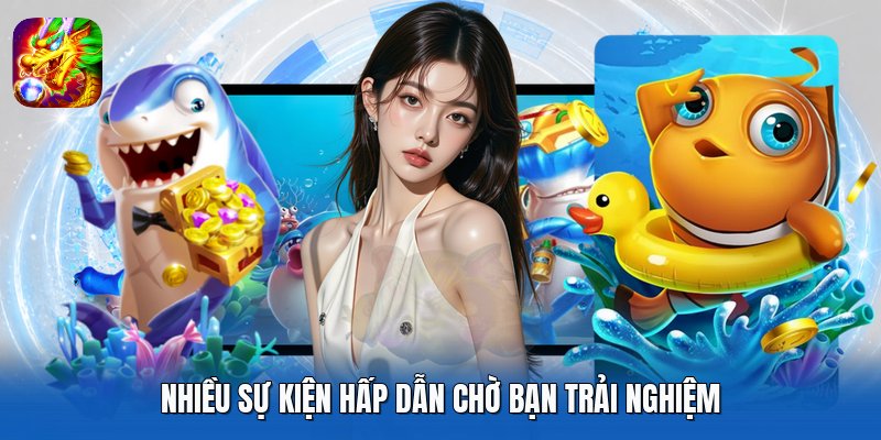Nhiều sự kiện hấp dẫn chờ bạn trải nghiệm