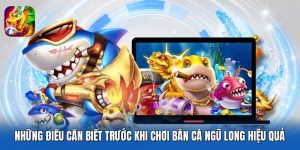 Những Điều Cần Biết Trước Khi Chơi Bắn Cá Ngũ Long Hiệu Quả