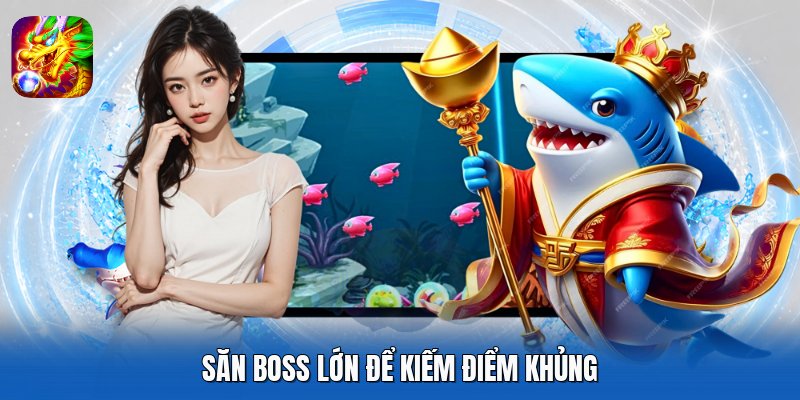 Săn boss lớn để kiếm điểm khủng