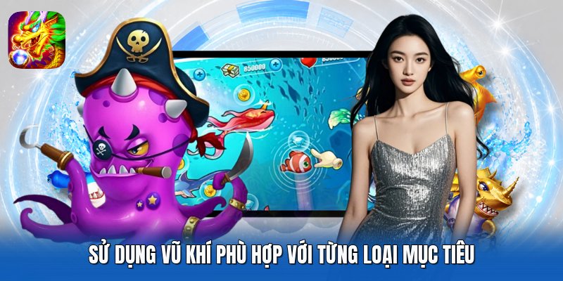 Sử dụng vũ khí phù hợp với từng loại mục tiêu