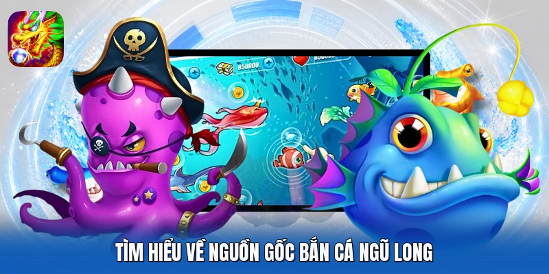 Tìm hiểu về nguồn gốc Bắn Cá Ngũ Long