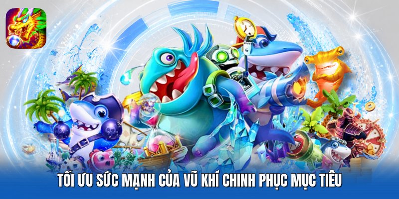 Tối ưu sức mạnh của vũ khí chinh phục mục tiêu